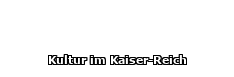 Kultur im Kaiser-Reich - Foto: Kaiser-Reich